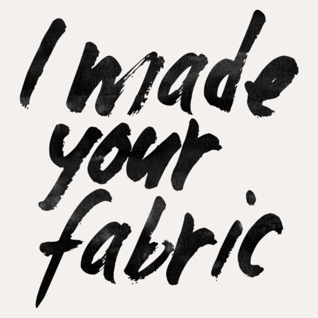 'I made your fabric' posters